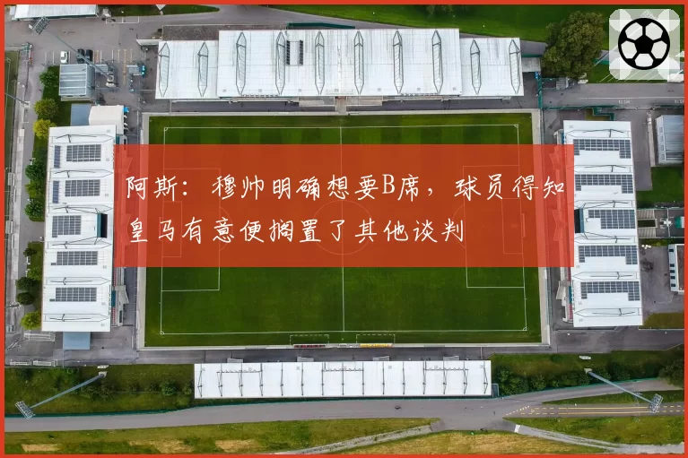 阿斯：穆帅明确想要B席，球员得知皇马有意便搁置了其他谈判
