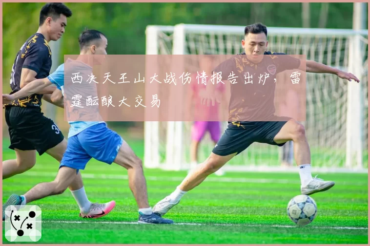 西决天王山大战伤情报告出炉，雷霆酝酿大交易