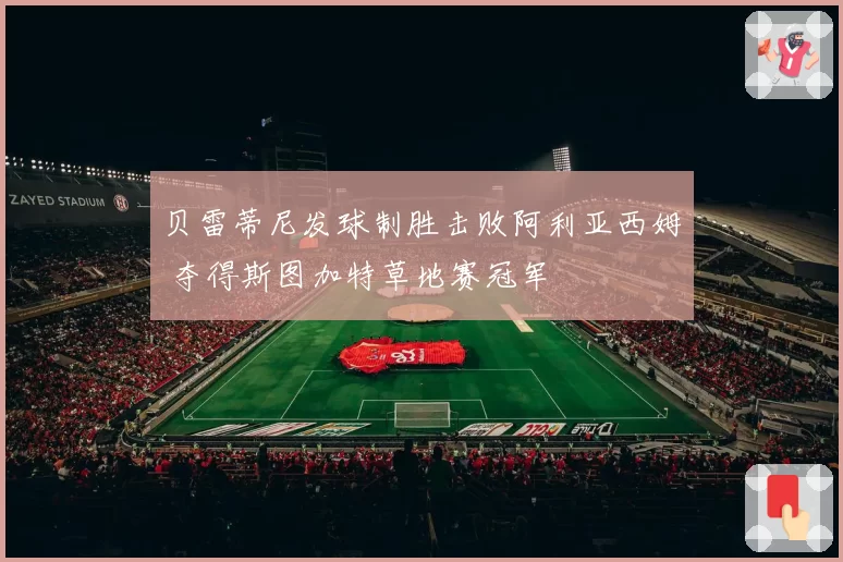 贝雷蒂尼发球制胜击败阿利亚西姆 夺得斯图加特草地赛冠军