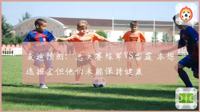 麦迪预测：总决赛绿军VS雷霆 本想选掘金但他们未能保持健康