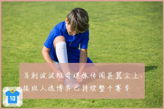 马刺波波维奇退休传闻甚嚣尘上，接班人选博弈已持续整个赛季